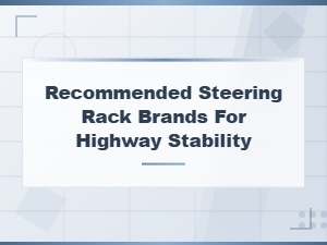 Best Steering Rack Brands for Highway Stability and Control