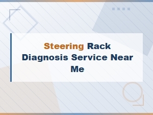 Steering Rack Diagnosis Service Near Me | Expert Auto Repair