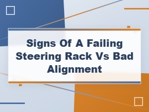 Signs of a Failing Steering Rack vs Bad Alignment: How to Tell the Difference