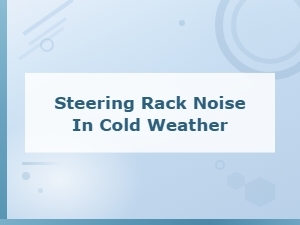 Steering Rack Noise in Cold Weather