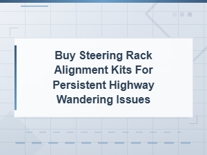 Fix Highway Wandering with Steering Rack Alignment Kits