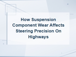 Suspension Wear and Its Impact on Highway Steering Precision