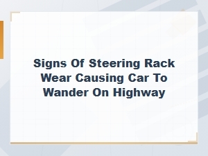Signs of Steering Rack Wear Causing Car to Wander on Highway