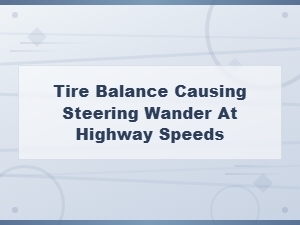 How Tire Balance Issues Cause Steering Wander at Highway Speeds