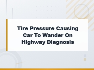 Tire Pressure Causing Car to Wander on Highway Diagnosis