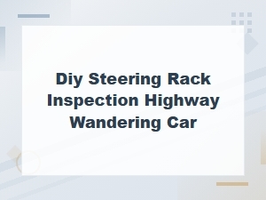 Diy Steering Rack Inspection Highway Wandering Car